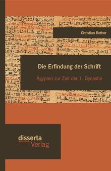 Die Erfindung der Schrift: Ägypten zur Zeit der 1. Dynastie