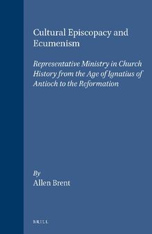 Cultural Episcopacy and Ecumenism: Representative Ministry in Church History from the Age of Ignatius of Antioch to the Reformation With Special Reference to Contemporary Ecumenism