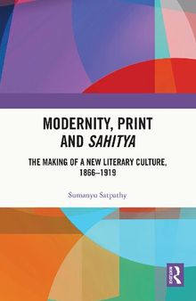 Modernity, Print and Sahitya: The Making of a New Literary Culture, 1866-1919