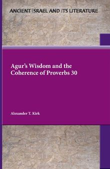 Agur's Wisdom and the Coherence of Proverbs 30 (Ancient Israel and Its Literature)