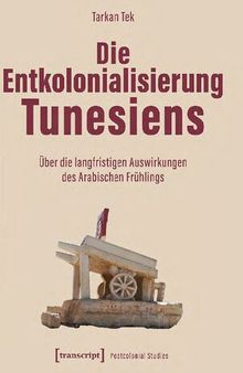 Die Entkolonialisierung Tunesiens : Über die langfristigen Auswirkungen des Arabischen Frühlings