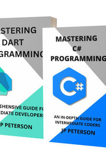 MASTERING C# AND DART PROGRAMMING: AN IN-DEPTH GUIDE FOR INTERMEDIATE CODERS - 2 BOOKS IN 1