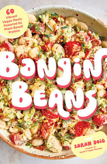 Bangin’ Beans: 60 Vibrant Vegan Meals Powered by Plant-Based Protein