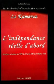 L'indépendance réelle d'abord : stratégies et actions de l'UPC du 10 avril 1948 au 12 février 1991