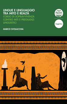 Lingue e linguaggio tra mito e realtà. Corso di sopravvivenza contro miti e pregiudizi linguistici