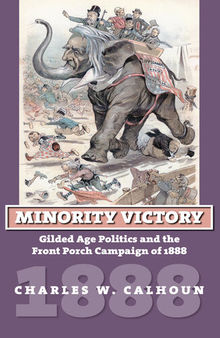 Minority Victory: Gilded Age Politics and the Front Porch Campaign of 1888