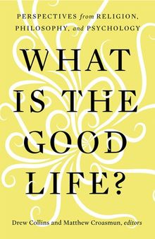 What Is the Good Life?: Perspectives from Religion, Philosophy, and Psychology