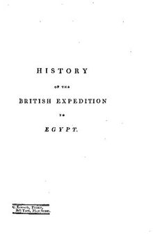 History of the British expedition to Egypt; to which is subjoined, a sketch of the present state of that country and its means of defense