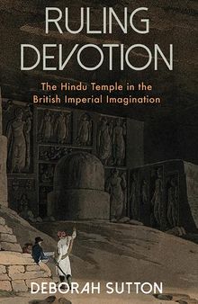 Ruling Devotion: The Hindu Temple in the British Imperial Imagination