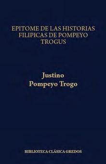 Justino: Epítome de las «Historias filípicas» de Pompeyo Trogo / Prólogos / Pompeyo Trogo: Fragmentos