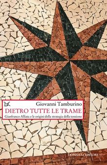 Dietro tutte le trame. Gianfranco Alliata e le origini della strategia della tensione