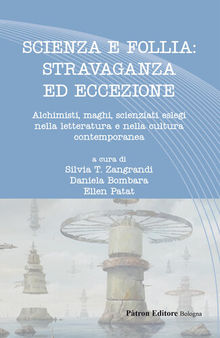 Scienza e follia: stravaganza ed eccezione. Alchimisti, maghi, scienziati eslegi nella letteratura e nella cultura contemporanea