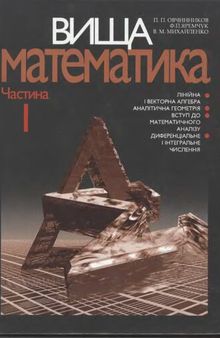 Вища математика. Частина 1. Лінійна і векторна алгебра. Аналітична геометрія. Вступ до математичного аналізу. Диференціальне і інтегральне числення