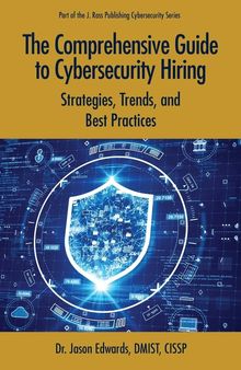 The Comprehensive Guide to Cybersecurity Hiring: Strategies, Trends, and Best Practices (Cybersecurity Professional Development)