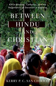 Between Hindu and Christian: Khrist Bhaktas, Catholics, and the Negotiation of Devotion in Banaras