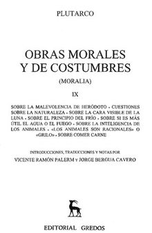 Plutarco: Obras morales y de costumbres (Moralia) IX: Sobre la malevolencia de Heródoto. Cuestiones sobre la naturaleza. Sobre la cara visible de la luna. Sobre el principio del frío. Sobre si es más útil el agua o el fuego. Sobre la inteligencia de los animales. Los animales son racionales o Grilo. Sobre comer carne