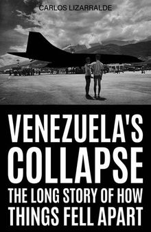 Venezuela's Collapse: The Long Story of How Things Fell Apart