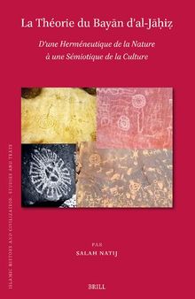 La Théorie du Bayān d’al-Jāḥiẓ: D’une Herméneutique de la Nature à une Sémiotique de la Culture