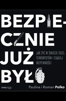 Bezpiecznie już było. Jak żyć w świecie sieci, terrorystów i ciągłej niepewności