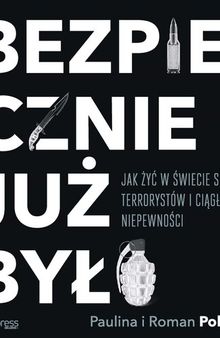 Bezpiecznie już było. Jak żyć w świecie sieci, terrorystów i ciągłej niepewności