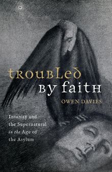 Troubled by Faith: Insanity and the Supernatural in the Age of the Asylum