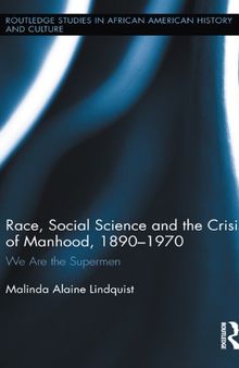 Race, Social Science and the Crisis of Manhood, 1890-1970: We are the Supermen