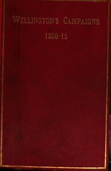 Wellington's Campaigns: Peninsula - Waterloo, 1808-15. Also Moore's Campaign of Corunna (For Military Students)