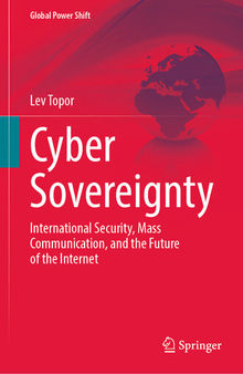 Cyber Sovereignty : International Security, Mass Communication, and the Future of the Internet