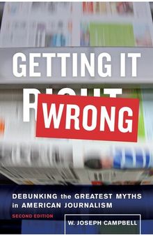 Getting It Wrong: Debunking the Greatest Myths in American Journalism