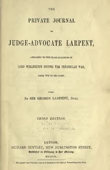 The Private Journal of Judge-Advocate Larpent, Attached to the Head-Quarters of Lord Wellington During the Peninsular War, from 1812 to Its Close