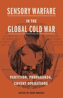 Sensory Warfare in the Global Cold War: Partition, Propaganda, Covert Operations