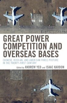 Great Power Competition and Overseas Bases: Chinese, Russian, and American Force Posture in the Twenty-First Century