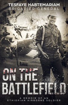 On The Battlefield: A memoir of an Ethiopian Airborne Soldier