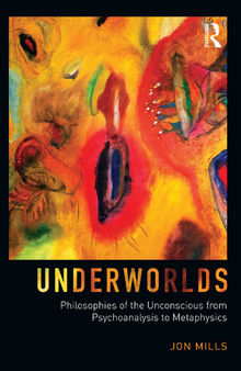 Underworlds: Philosophies of the Unconscious from Psychoanalysis to Metaphysics