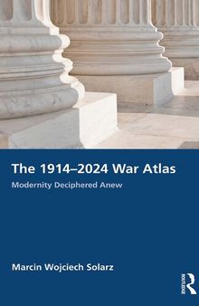 The 1914–2024 War Atlas: Modernity Deciphered Anew