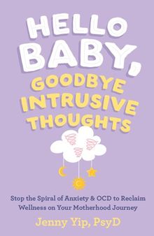 Hello Baby, Goodbye Intrusive Thoughts: Stop the Spiral of Anxiety and OCD to Reclaim Wellness on Your Motherhood Journey