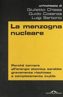 La menzogna nucleare. Perché tornare all'energia atomica sarebbe gravemente rischioso e completamente inutile