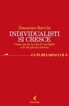 Individualisti si cresce. Come rovini la vita di tuo figlio e di chi gli sta attorno