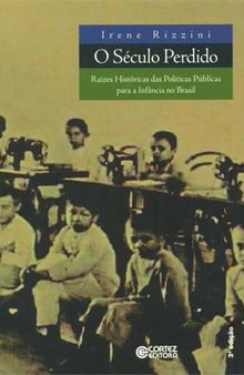 O Século Perdido: raízes históricas das políticas públicas para a infância no Brasil