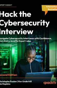 Hack the Cybersecurity Interview: Navigate Cybersecurity Interviews with Confidence, from Entry-level to Expert roles