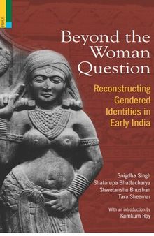 Beyond the Women Question: Reconstructing Gendered Identities in Early India