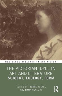 The Victorian Idyll in Art and Literature: Subject, Ecology, Form