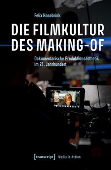 Die Filmkultur des Making-of : Dokumentarische Produktionsästhetik im 21. Jahrhundert