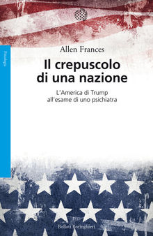 Il crepuscolo di una nazione. L'America di Trump all'esame di uno psichiatra