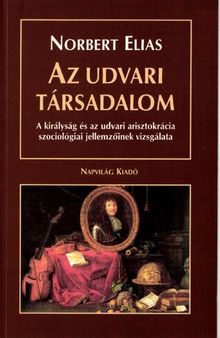 Az udvari társadalom. A királyság és az udvari arisztokrácia szociológiai jellemzőinek vizsgálata