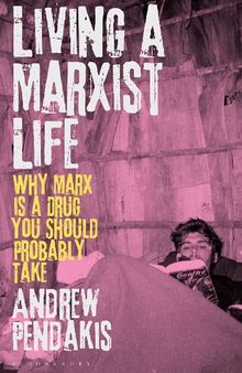 Living a Marxist Life: Why Marx is a Drug You Should Probably Take