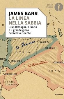 Una linea nella sabbia. Gran Bretagna, Francia e il grande gioco del Medio Oriente