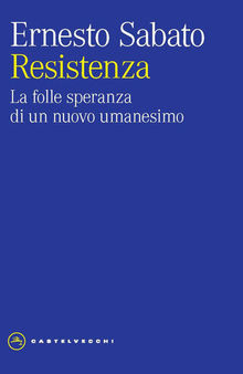 Resistenza. La folle speranza di un nuovo umanesimo