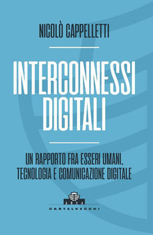 Interconnessi digitali. Un rapporto fra esseri umani, tecnologia e comunicazione digitale