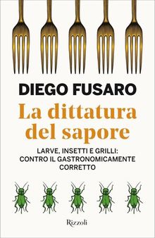 La dittatura del sapore. Larve, insetti e grilli: contro il gastronomicamente corretto